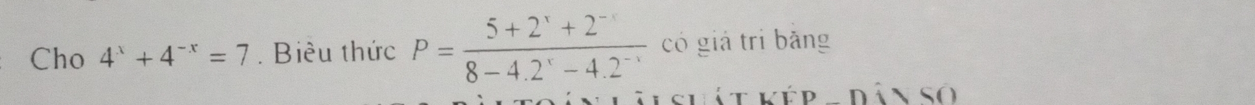 Cho 4^x+4^(-x)=7. Biểu thức P= (5+2^x+2^(-x))/8-4.2^x-4.2^(-x)  có giá tri bằng
Tlchít ké P-D ân số