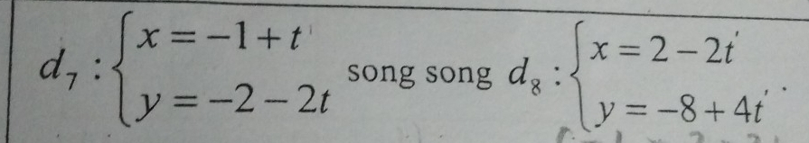 d_7:beginarrayl x=-1+t y=-2-2tendarray. song song d_8:beginarrayl x=2-2t y=-8+4tendarray.