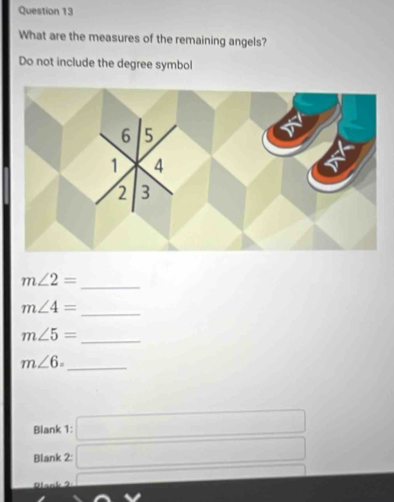 What are the measures of the remaining angels? 
Do not include the degree symbol
m∠ 2=
_ 
_
m∠ 4=
m∠ 5= _ 
_ m∠ 6=
Blank 1: □ 
Blank 2:□ ∴ △ ABC=△ CDB
Dis _ 