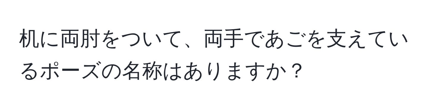 机に両肘をついて、両手であごを支えているポーズの名称はありますか？