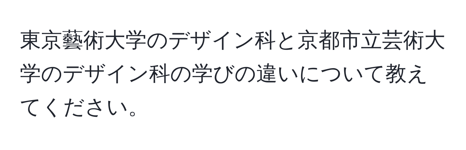 東京藝術大学のデザイン科と京都市立芸術大学のデザイン科の学びの違いについて教えてください。