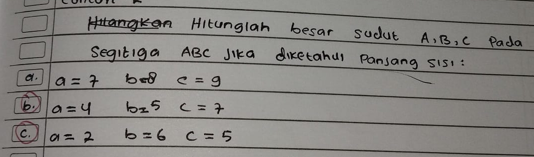 HItunglah besar sudut A, B, C Pada 
Segiliga ABC JIka diketahul Pansang 5151 : 
a. a=7 bg c=9
b. a=4 bz^5c=7
C. a=2 b=6c=5