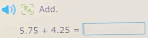 Add.
5.75+4.25=□