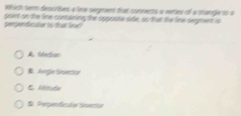 Which temn descises a lime segment that connects a vertex of a tange to s
goint on the line containing the opposite side, so that the line segment is
perpendicater to thas line?
& Medan
B Angle dsector
C Atitude
D. Pependicula diseción