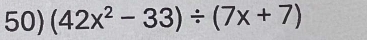 (42x^2-33)/ (7x+7)