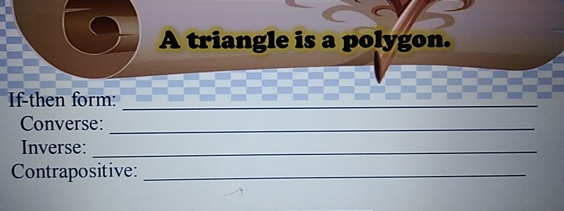 A triangle is a polygon.
___
If-then form:
Converse:
Inverse:
Contrapositive: