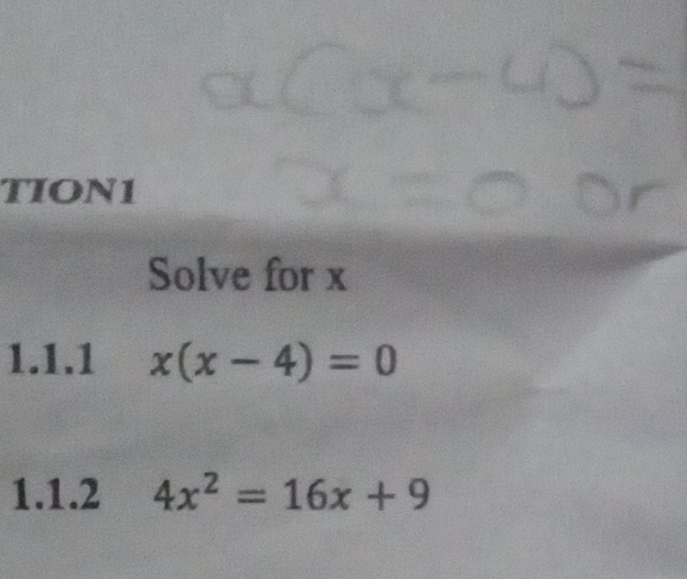 TION1 
Solve for x
1.1.1 x(x-4)=0
1.1.2 4x^2=16x+9