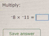 Multiply:
-8*^-11=□
Save answer