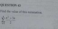 Find the value of this summation.
sumlimits _(n=1)^4 (n^2+3n)/2 