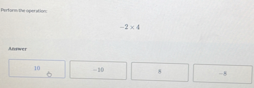 Perform the operation:
-2* 4
Answer
10 -10 8 -8