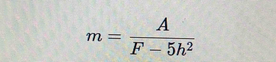 m= A/F-5h^2 