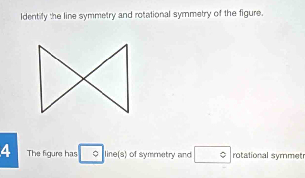 Identify the line symmetry and rotational symmetry of the figure. 
4 The figure has 。 line(s) of symmetry and □ rotational symmetr