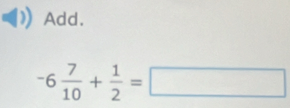 Add.
-6 7/10 + 1/2 =□