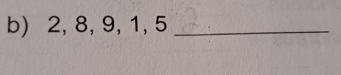 2, 8, 9, 1, 5 _