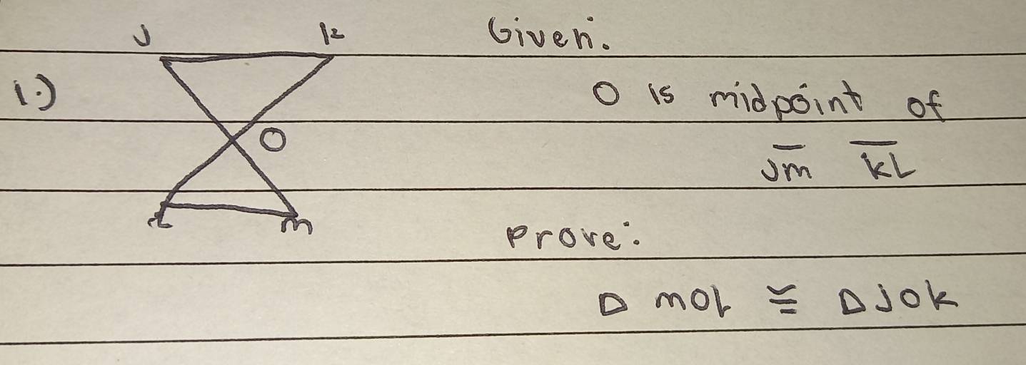 Giver.
O is midpoint of
overline JMoverline KL
prove. 
D mol ≌ △ JOK