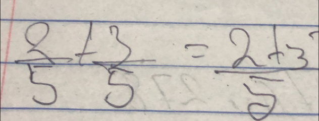  8/5 + 3/5 = (2+3)/5 