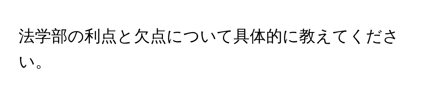 法学部の利点と欠点について具体的に教えてください。