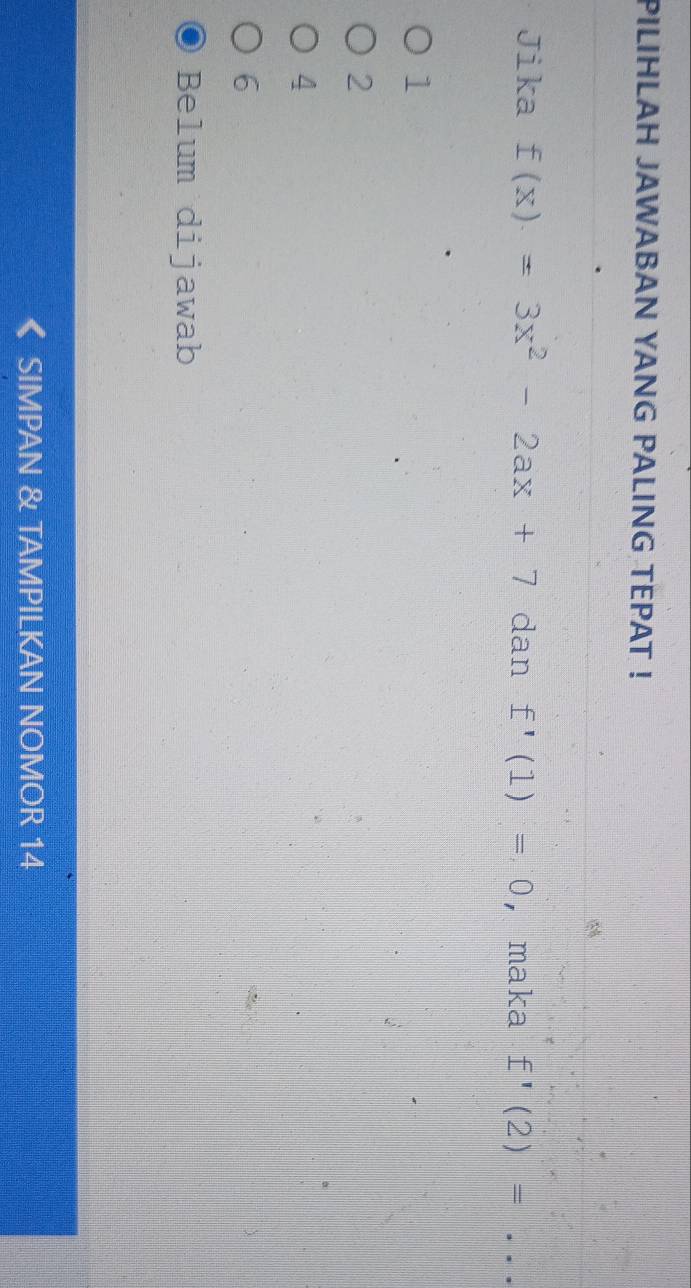 PILIHLAH JAWABAN YANG PALING TEPAT !
Jika f(x)=3x^2-2ax+7 dan f'(1)=0 ， maka f'(2)= _
1
2
4
6
Belum dijawab
SIMPAN & TAMPILKAN NOMOR 14