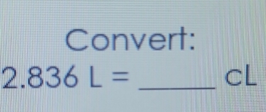 Convert: 
_ 2.836L=
cL