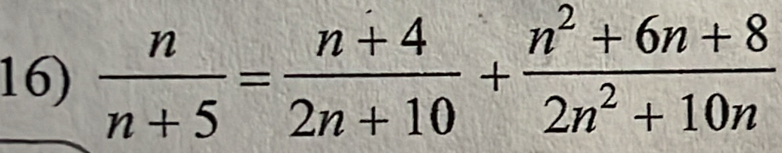  n/n+5 = (n+4)/2n+10 + (n^2+6n+8)/2n^2+10n 