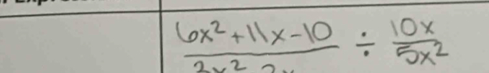  (6x^2+11x-10)/2x^22x /  10x/5x^2 