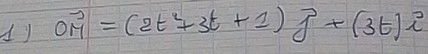 vector OM=(2t^2+3t+1)vector j+(3t)vector i