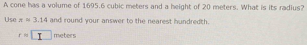 A cone has a volume of 1695.6 cubic meters and a height of 20 meters ...