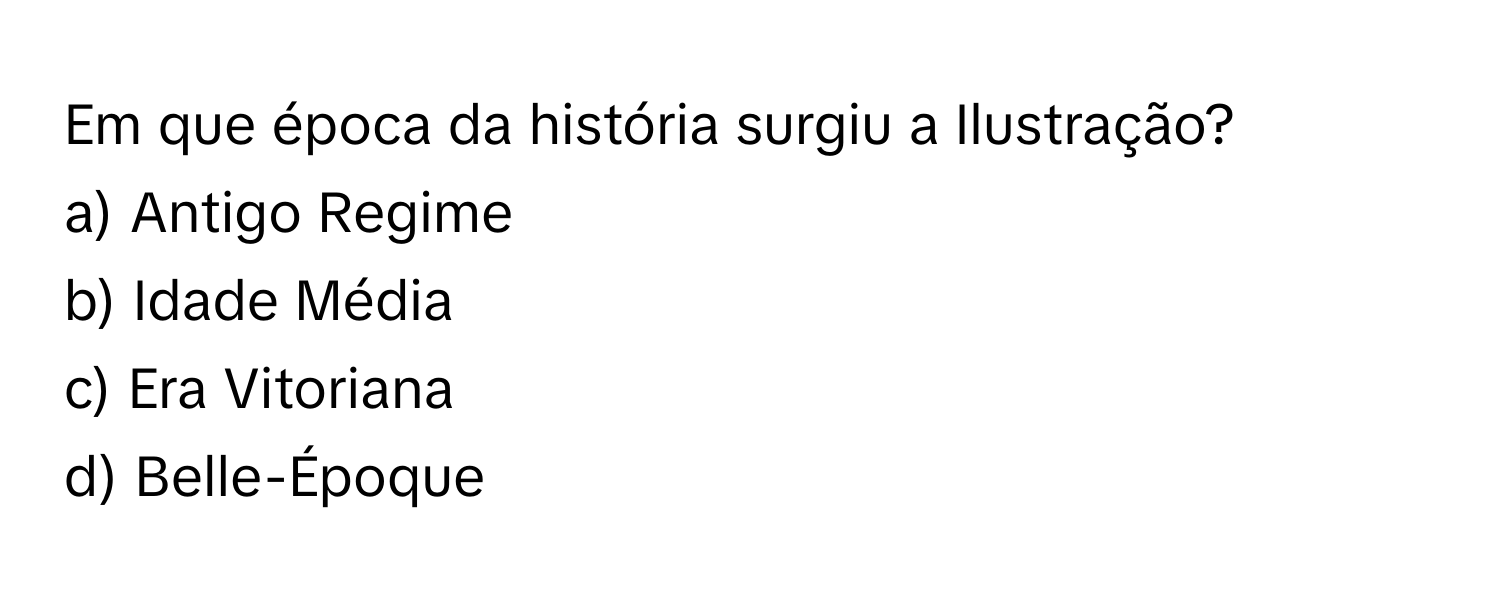 Solved: Em que época da história surgiu a Ilustração? a) Antigo Regime ...