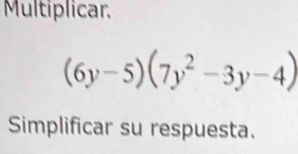 Multiplicar.
(6y-5)(7y^2-3y-4)
Simplificar su respuesta.