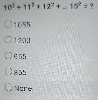 10^2+11^2+12^2+...15^2= ?
1055
1200
955
865
None