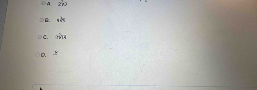 A. 2sqrt[3](9)
B. 8sqrt[3](9)
C. 2sqrt[3](18)
D. 18