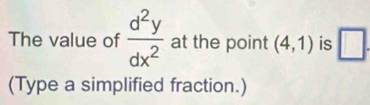 The value of  d^2y/dx^2  at the point (4,1) is □ . 
(Type a simplified fraction.)