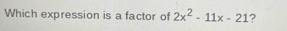 Which expression is a factor of 2x^2-11x-21 ?