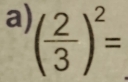 a ( 2/3 )^2=