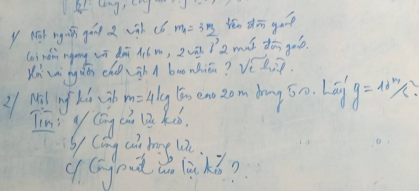 Nor nguin gáng 2 vāb có m_1=3m_2 Yén dān gap 
(oi ram ngang Lū dài 1i6m, 2 vù) 3^72 mut dā gao. 
Kàvinguén ch àb n buo niā? Vè
21 Ml mKú 3 m=4kg So eno zom dong So. Lāg g=10m/s
Tim: g Cāng cǎn l kcó, 
61 (óng ci bage l. 
(f Gypnǎ wo là kǒ?