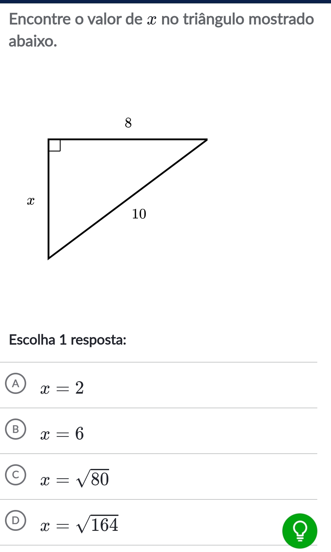 Encontre o valor de x no triângulo mostrado
abaixo.
Escolha 1 resposta:
A x=2
B x=6
C x=sqrt(80)
D x=sqrt(164)