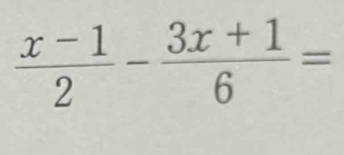  (x-1)/2 - (3x+1)/6 =