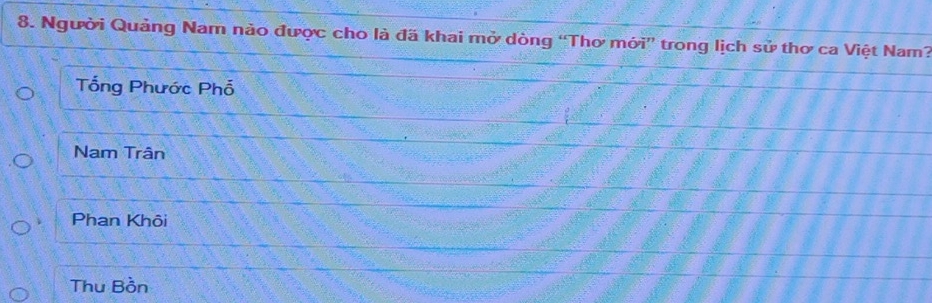 Người Quảng Nam nào được cho là đã khai mở dòng “Thơ mới” trong lịch sử thơ ca Việt Nam?
Tổng Phước Phố
Nam Trân
Phan Khôi
Thu Bồn