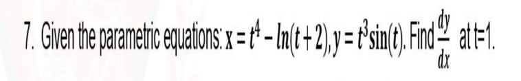 Given the parametric equations: x=t^4-ln (t+2), y=t^3sin (t) Find  dy/dx att=1.