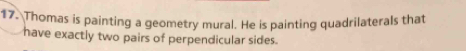 Thomas is painting a geometry mural. He is painting quadrilaterals that 
have exactly two pairs of perpendicular sides.