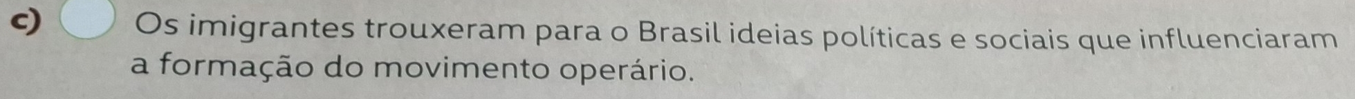 Os imigrantes trouxeram para o Brasil ideias políticas e sociais que influenciaram 
a formação do movimento operário.