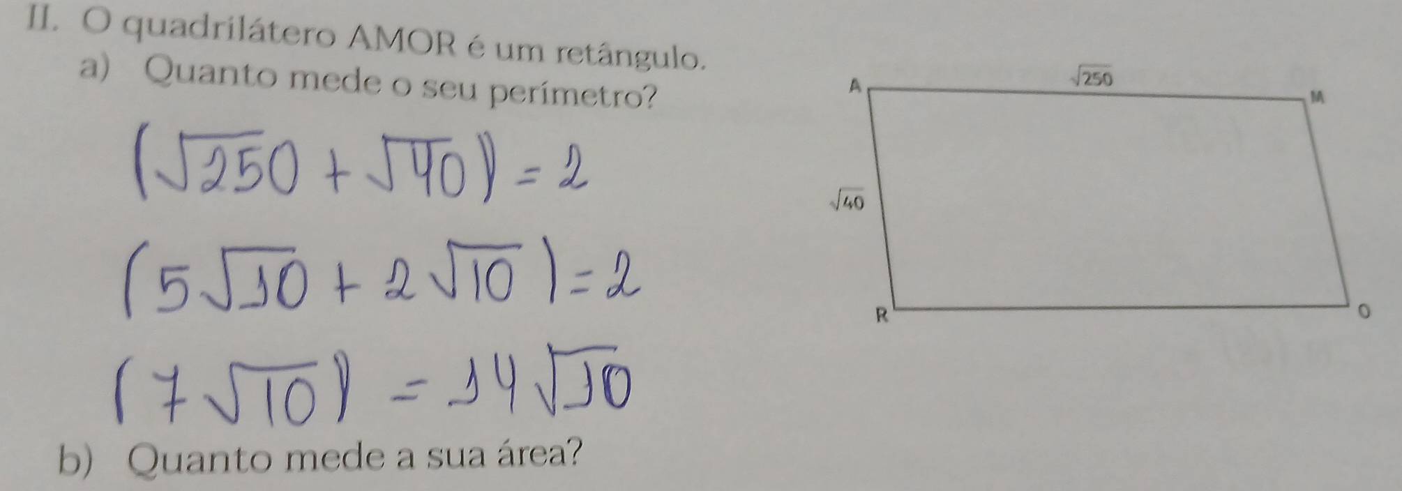 quadrilátero AMOR é um retângulo.
a) Quanto mede o seu perímetro?
b)Quanto mede a sua área?