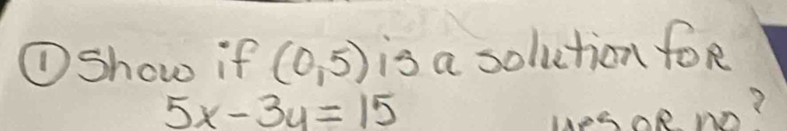 ①Show if (0,5) is a solution foR
5x-3y=15
uesoe m?