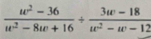  (w^2-36)/w^2-8w+16 /  (3w-18)/w^2-w-12 