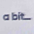 a □ bit _