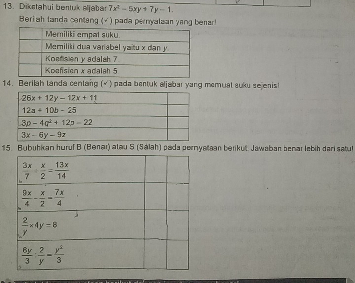 Diketahui bentuk aljabar 7x^2-5xy+7y-1.
Berilah tanda centang (✓ ) pada pernyataan yang benar!
14. Berilah tanda centang (✓) pada bentuk aljabar yang memuat suku sejenis!
15. Bubuhkan huruf B (Benar) atau S (Sálah) pada pernyataan berikut! Jawaban benar lebih dari satu!