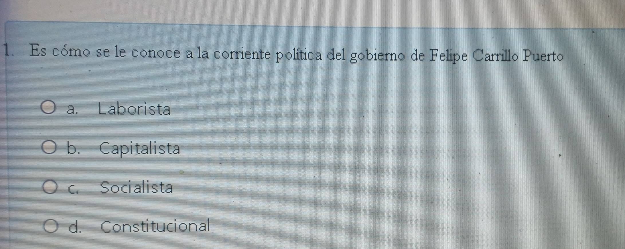 Es cómo se le conoce a la corriente política del gobierno de Felipe Carrillo Puerto
a. Laborista
b. Capitalista
c. Socialista
d. Constitucional