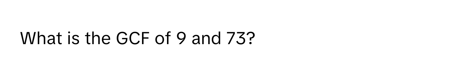 What is the GCF of 9 and 73?