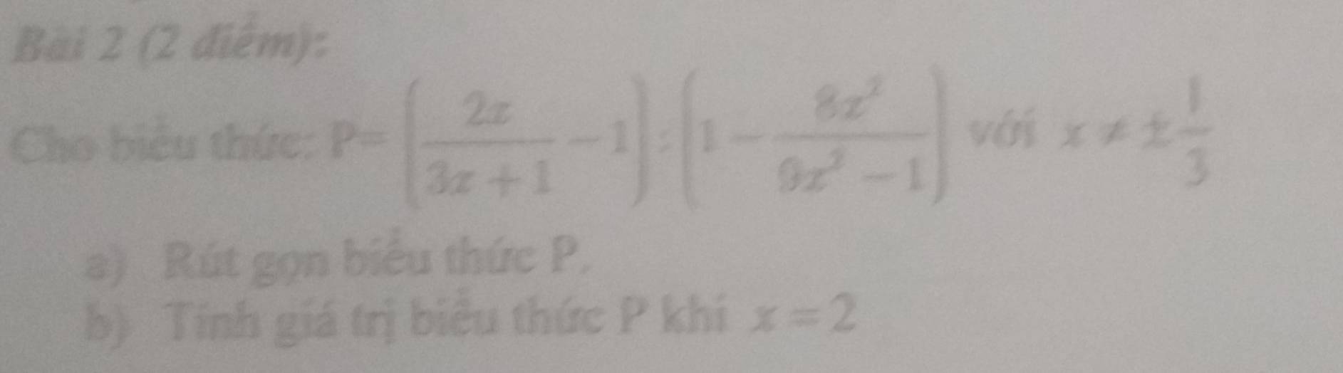 Cho biểu thức: P=( 2x/3x+1 -1):(1- 8x^2/9x^2-1 ) với x!= ±  1/3 
a) Rút gọn biểu thức P,
b) Tính giá trị biêu thức P khí x=2