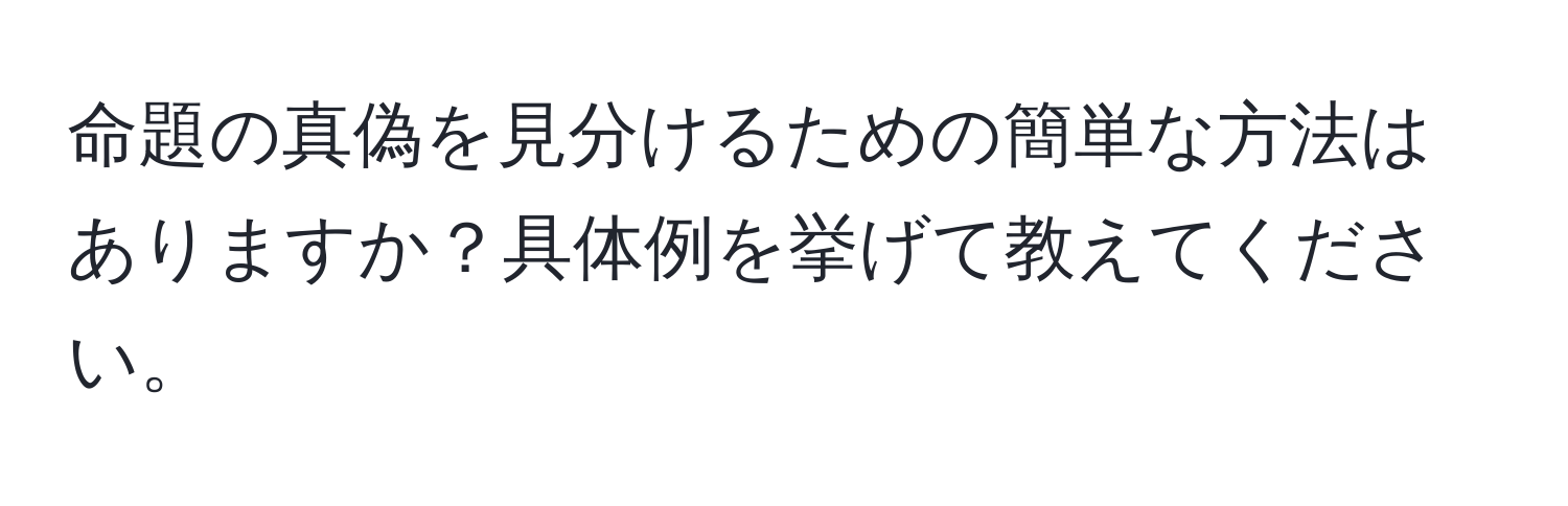 命題の真偽を見分けるための簡単な方法はありますか？具体例を挙げて教えてください。